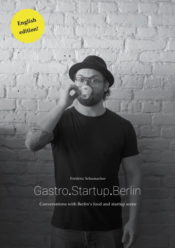 Frédéric Schumacher: Gastro.Startup.Berlin: Conversations with Berlin‘s food and startup scene